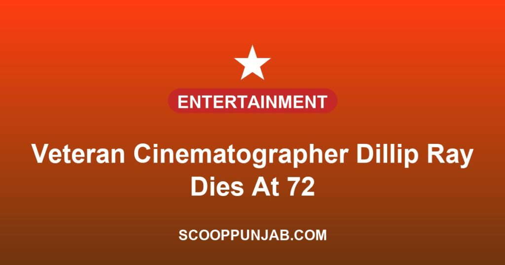 Veteran Cinematographer Dillip Ray Dies At 72