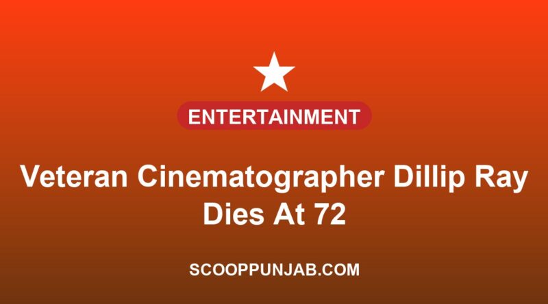Veteran Cinematographer Dillip Ray Dies At 72