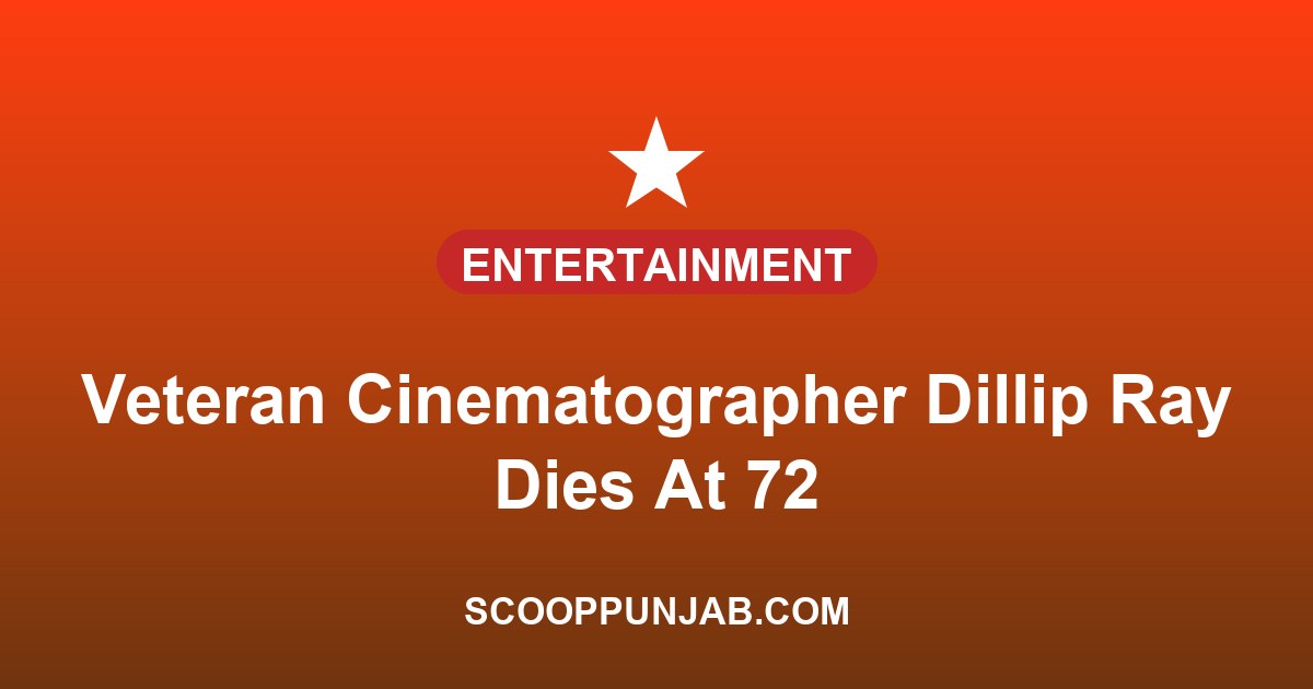 Veteran Cinematographer Dillip Ray Dies At 72 Veteran Cinematographer Dillip Ray Dies At 72