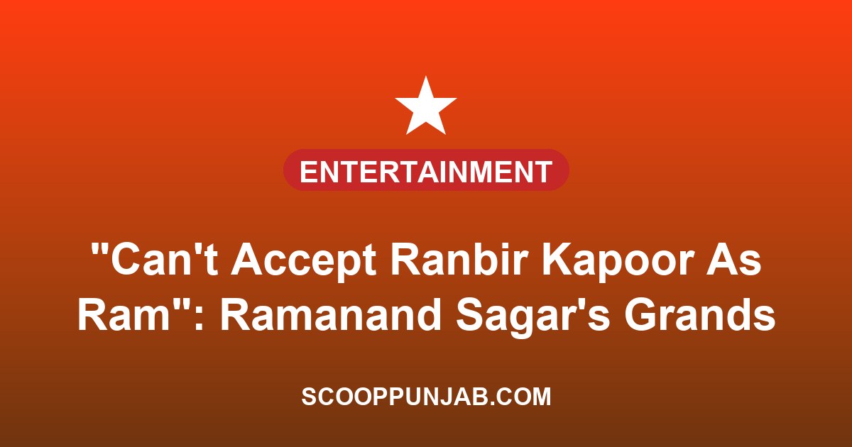 “Can’t Accept Ranbir Kapoor As Ram”: Ramanand Sagar’s Grandson Explains Why He Wanted A Fresh Face For Ramayana