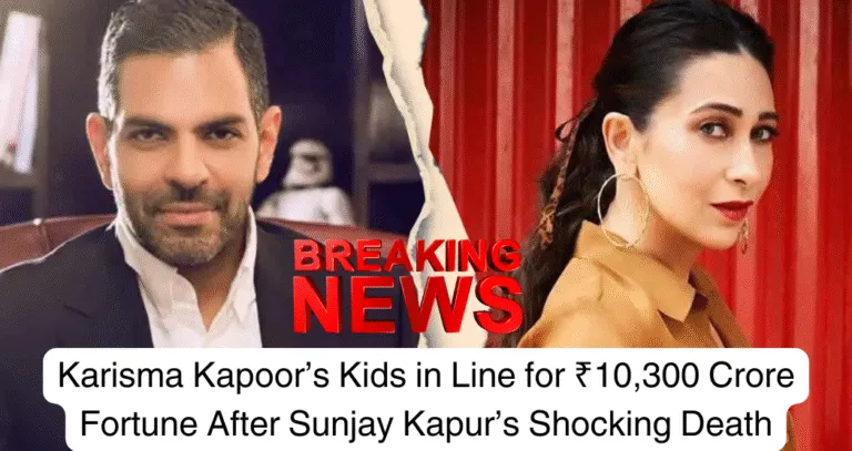 Karisma Kapoor’s Kids in Line for ₹10,300 Crore Fortune After Sunjay Kapur’s Shocking Death Karisma Kapoor’s Kids in Line for ₹10,300 Crore Fortune After Sunjay Kapur’s Shocking Death
